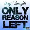 Deep Thoughts - Only Reason Left - Single